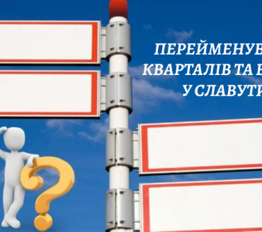 ЯКІ ДОКУМЕНТИ ДОВЕДЕТЬСЯ ПЕРЕОФОРМЛЮВАТИ У ЗВ’ЯЗКУ З ПЕРЕЙМЕНУВАННЯМ КВАРТАЛІВ ТА ВУЛИЦЬ У СЛАВУТИЧІ